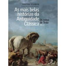 As Mais Belas Histórias da Antiguidade Clássica - Os Mitos de Troia