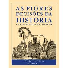 As Piores Decisões da História e as Pessoas que as Tomaram